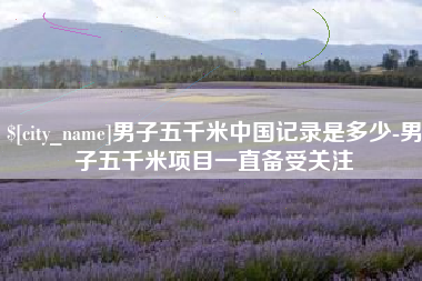 蓬莱男子五千米中国记录是多少-男子五千米项目一直备受关注