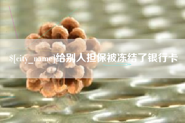 蓬莱给别人担保被冻结了银行卡