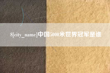 蓬莱中国5000米世界冠军是谁