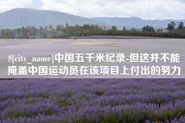 蓬莱中国五千米纪录-但这并不能掩盖中国运动员在该项目上付出的努力