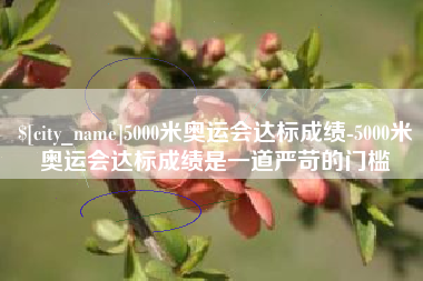 蓬莱5000米奥运会达标成绩-5000米奥运会达标成绩是一道严苛的门槛