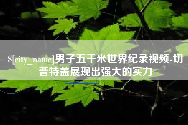 蓬莱男子五千米世界纪录视频-切普特盖展现出强大的实力