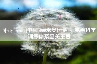 蓬莱中国5000米奥运金牌-完善科学训练体系至关重要