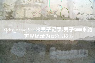 蓬莱5000米男子记录-男子5000米跑世界纪录为12分37秒35