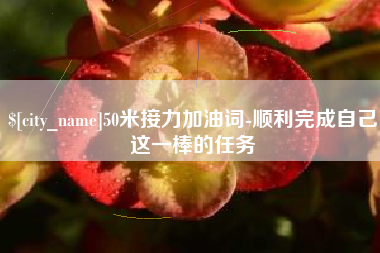 蓬莱50米接力加油词-顺利完成自己这一棒的任务