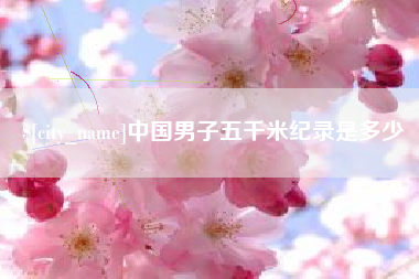 蓬莱中国男子五千米纪录是多少