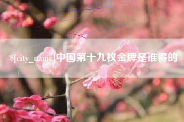 蓬莱中国第十九枚金牌是谁得的