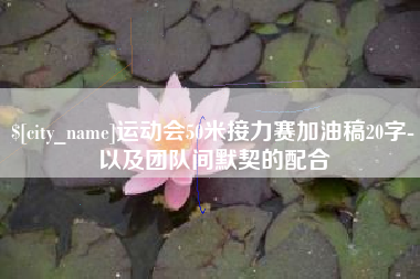 蓬莱运动会50米接力赛加油稿20字-以及团队间默契的配合