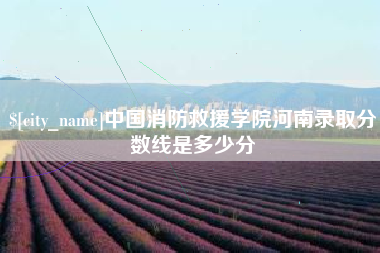蓬莱中国消防救援学院河南录取分数线是多少分