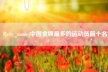 蓬莱中国金牌最多的运动员前十名